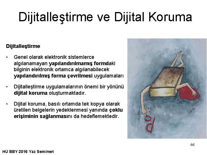 Dijitalleştirme ve Dijital Koruma Dijitalleştirme • Genel olarak elektronik sistemlerce algılanamayan yapılandırılmamış formdaki bilginin