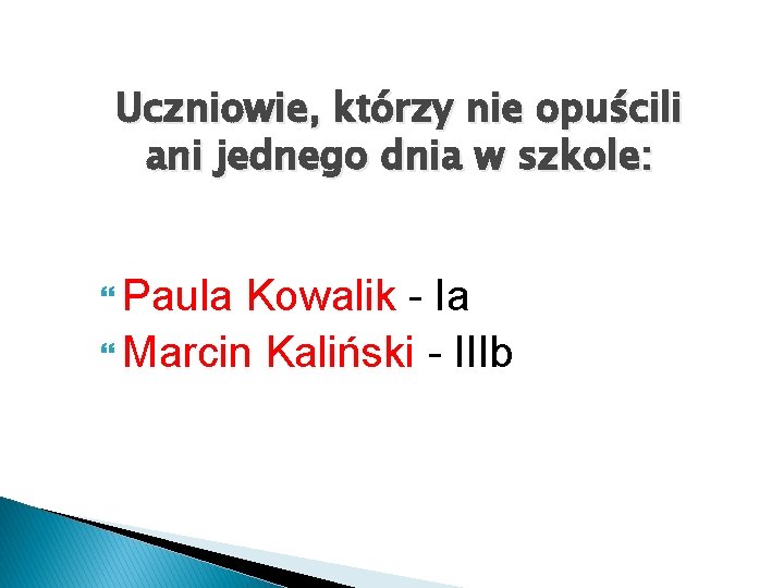 Uczniowie, którzy nie opuścili ani jednego dnia w szkole: Paula Kowalik - Ia Marcin