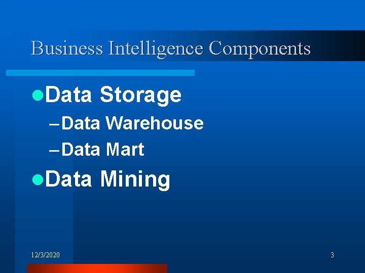 Business Intelligence Components l. Data Storage – Data Warehouse – Data Mart l. Data