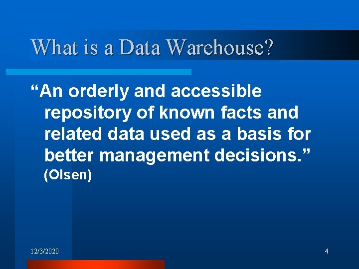 What is a Data Warehouse? “An orderly and accessible repository of known facts and
