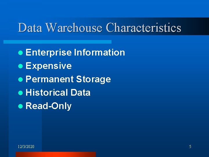 Data Warehouse Characteristics l Enterprise Information l Expensive l Permanent Storage l Historical Data
