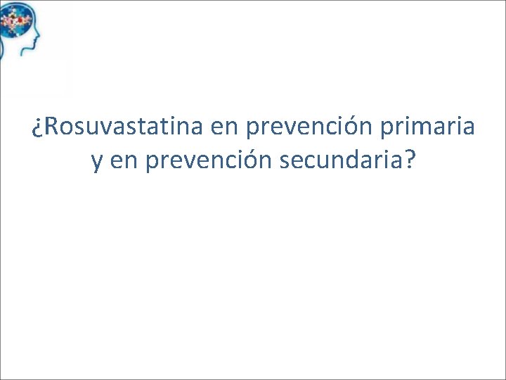 ¿Rosuvastatina en prevención primaria y en prevención secundaria? 