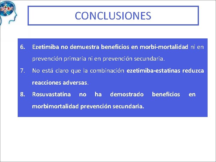 CONCLUSIONES 6. Ezetimiba no demuestra beneficios en morbi-mortalidad ni en prevención primaria ni en