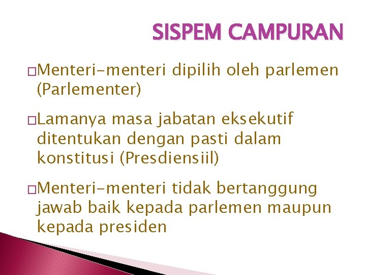 SISPEM CAMPURAN �Menteri-menteri (Parlementer) dipilih oleh parlemen �Lamanya masa jabatan eksekutif ditentukan dengan pasti