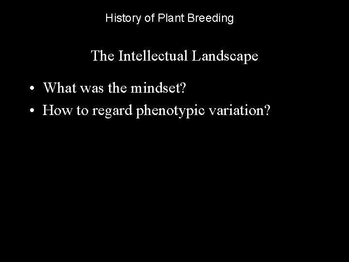 History of Plant Breeding The Intellectual Landscape • What was the mindset? • How