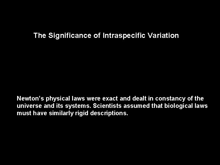 The Significance of Intraspecific Variation Newton’s physical laws were exact and dealt in constancy