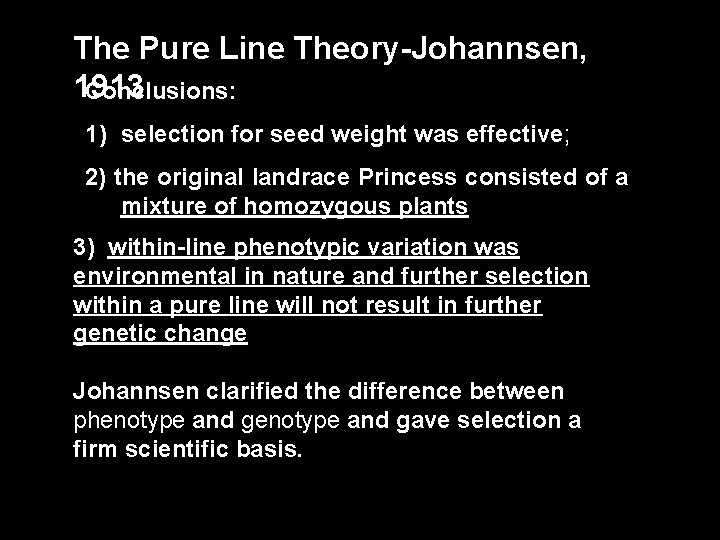 The Pure Line Theory-Johannsen, 1913 Conclusions: 1) selection for seed weight was effective; 2)