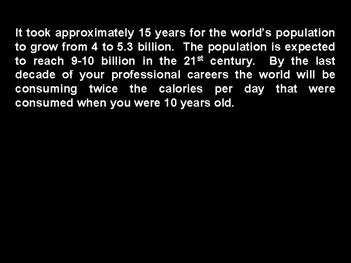 It took approximately 15 years for the world’s population to grow from 4 to