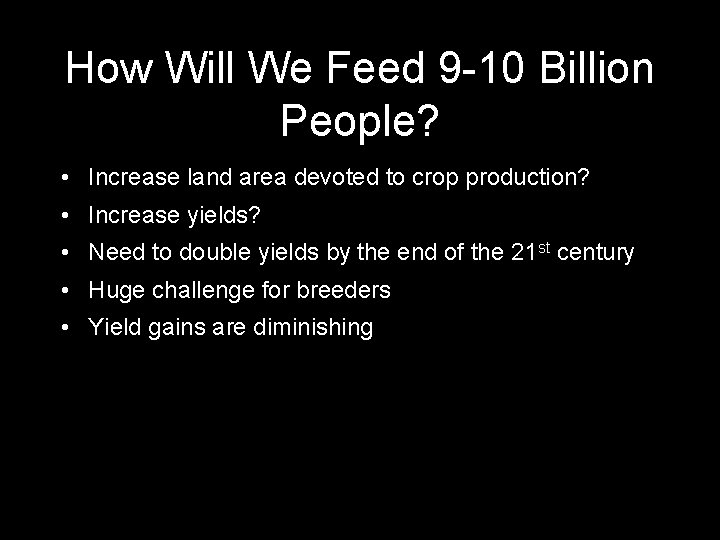 How Will We Feed 9 -10 Billion People? • Increase land area devoted to