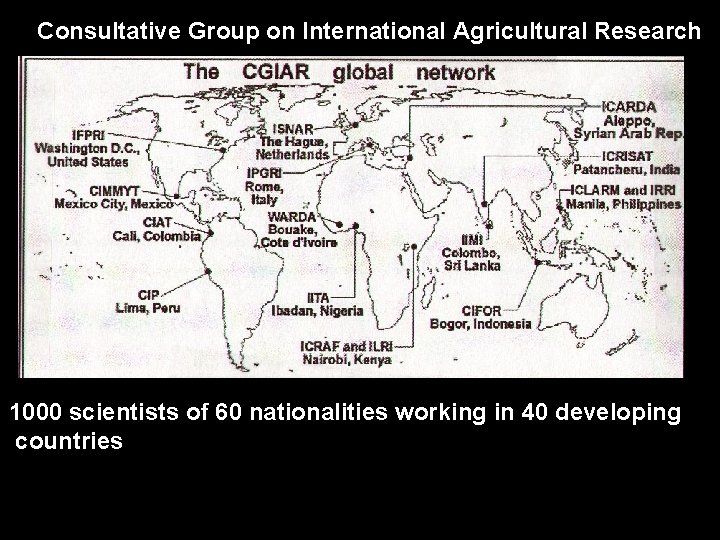 Consultative Group on International Agricultural Research 1000 scientists of 60 nationalities working in 40