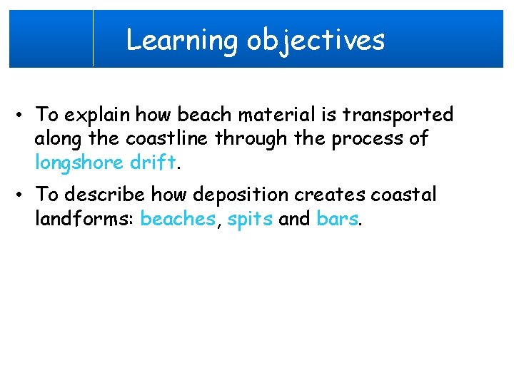 Learning objectives • To explain how beach material is transported along the coastline through
