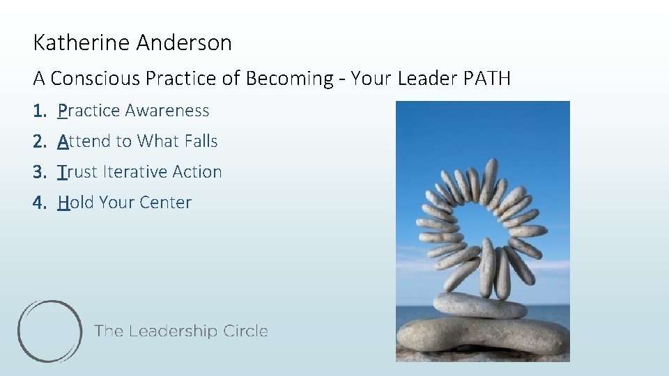 Katherine Anderson A Conscious Practice of Becoming - Your Leader PATH 1. Practice Awareness