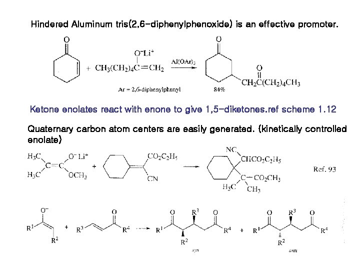 Hindered Aluminum tris(2, 6 -diphenylphenoxide) is an effective promoter. Ketone enolates react with enone Hindered Aluminum tris(2, 6 -diphenylphenoxide) is an effective promoter. Ketone enolates react with enone
