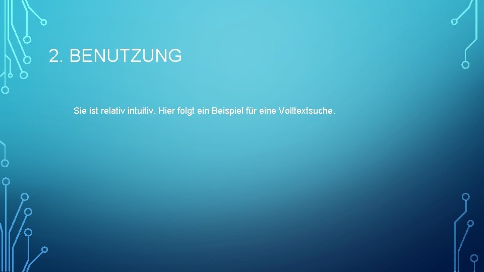 2. BENUTZUNG Sie ist relativ intuitiv. Hier folgt ein Beispiel für eine Volltextsuche. 