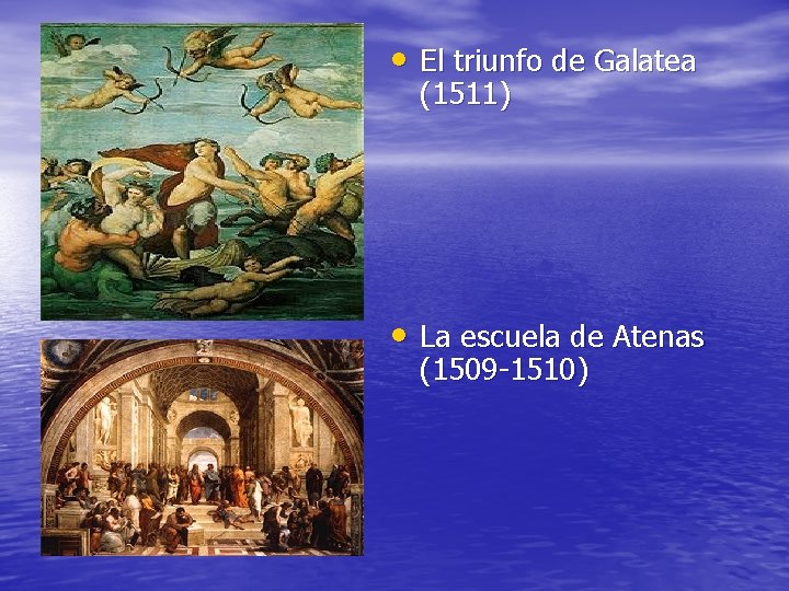  • El triunfo de Galatea (1511) • La escuela de Atenas (1509 -1510)