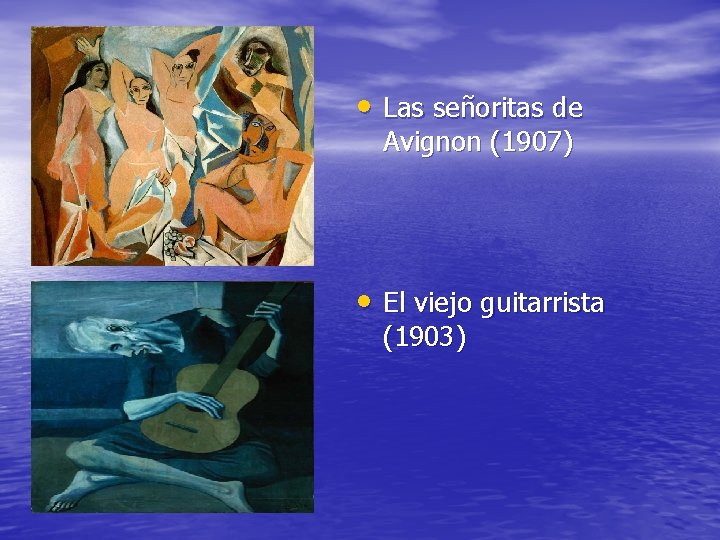  • Las señoritas de Avignon (1907) • El viejo guitarrista (1903) 