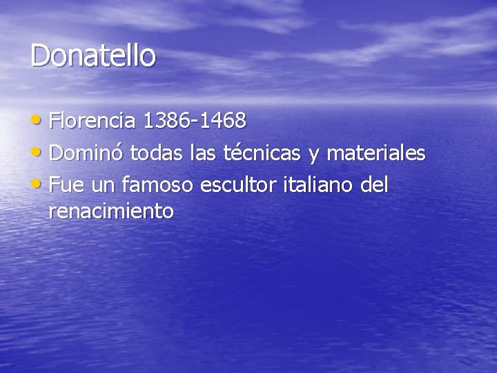Donatello • Florencia 1386 -1468 • Dominó todas las técnicas y materiales • Fue