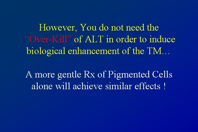 However, You do not need the “Over-Kill” of ALT in order to induce biological