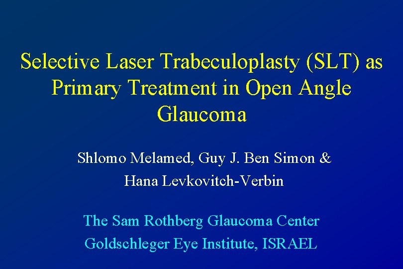 Selective Laser Trabeculoplasty (SLT) as Primary Treatment in Open Angle Glaucoma Shlomo Melamed, Guy