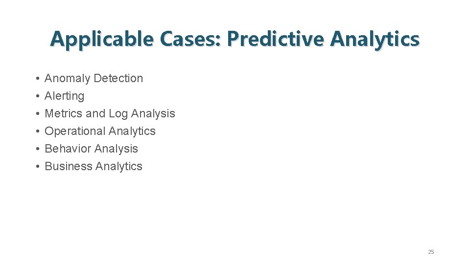 Applicable Cases: Predictive Analytics • • • Anomaly Detection Alerting Metrics and Log Analysis