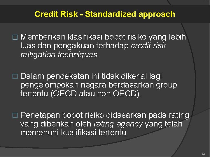 Credit Risk - Standardized approach � Memberikan klasifikasi bobot risiko yang lebih luas dan