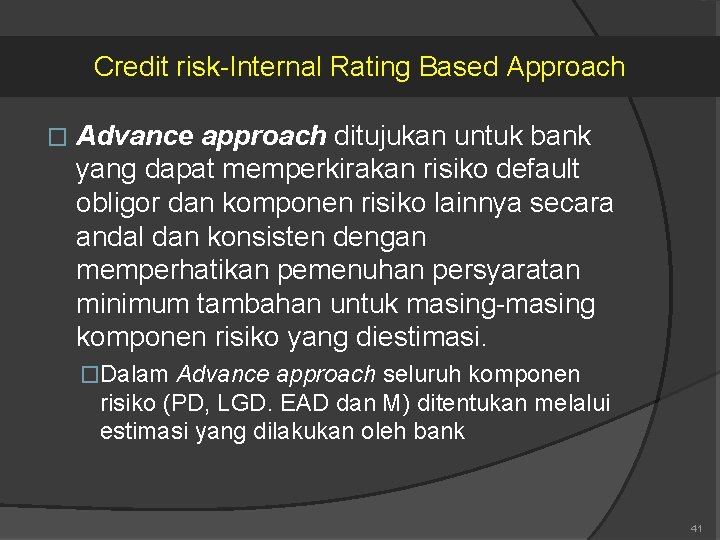 Credit risk-Internal Rating Based Approach � Advance approach ditujukan untuk bank yang dapat memperkirakan