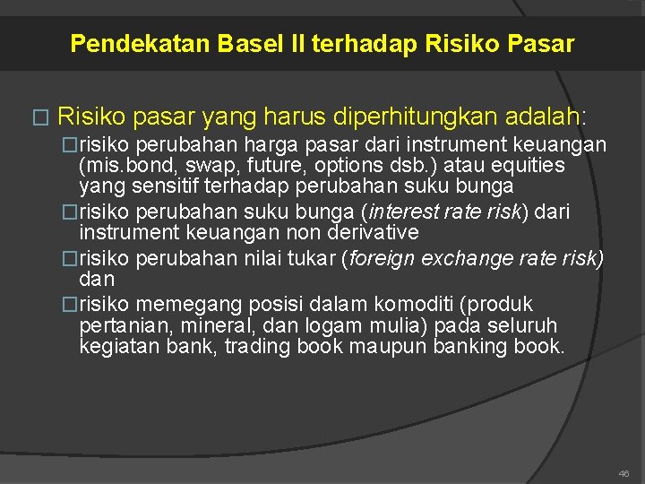 Pendekatan Basel II terhadap Risiko Pasar � Risiko pasar yang harus diperhitungkan adalah: �risiko