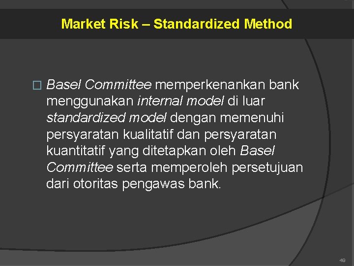Market Risk – Standardized Method � Basel Committee memperkenankan bank menggunakan internal model di