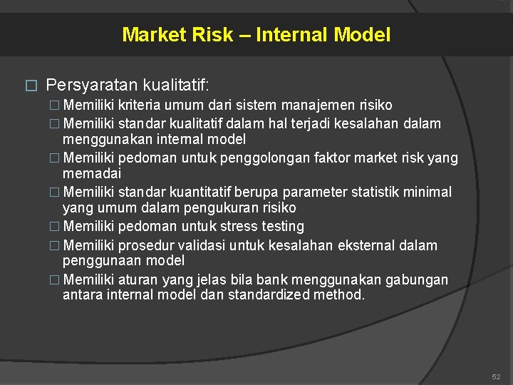 Market Risk – Internal Model � Persyaratan kualitatif: � Memiliki kriteria umum dari sistem