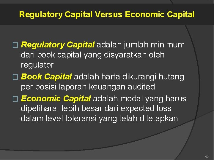 Regulatory Capital Versus Economic Capital Regulatory Capital adalah jumlah minimum dari book capital yang