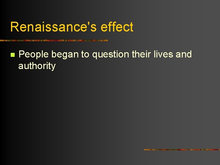 Renaissance's effect n People began to question their lives and authority 