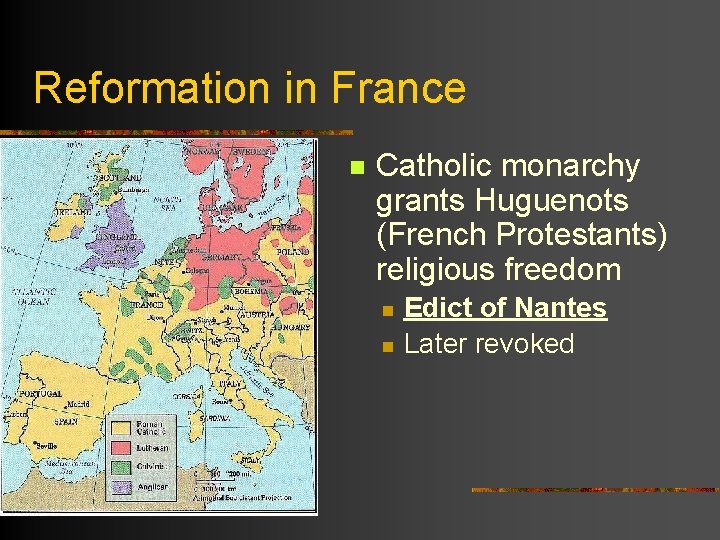 Reformation in France n Catholic monarchy grants Huguenots (French Protestants) religious freedom n n