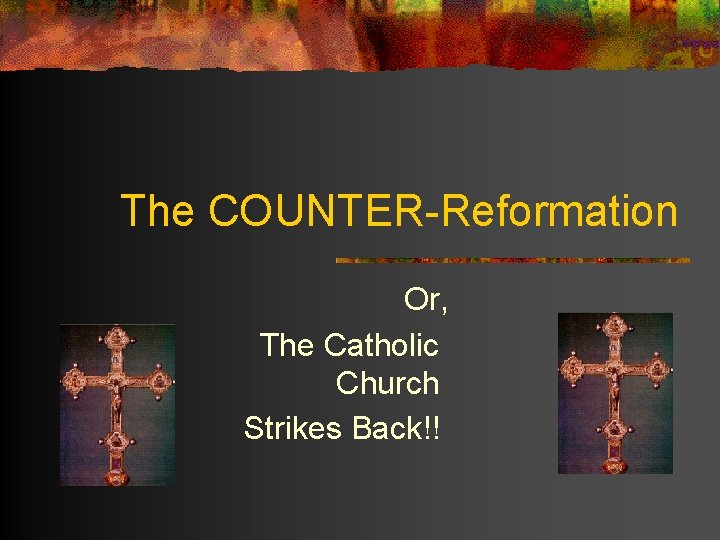 The COUNTER-Reformation Or, The Catholic Church Strikes Back!! 