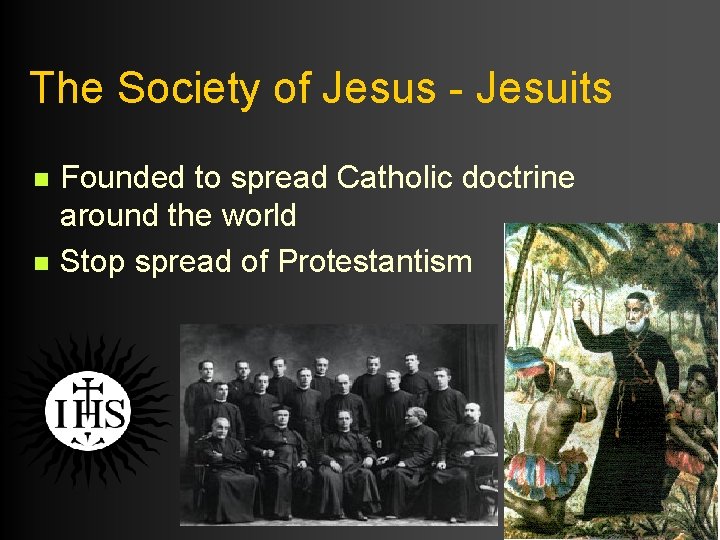 The Society of Jesus - Jesuits n n Founded to spread Catholic doctrine around