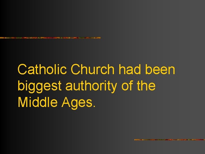Catholic Church had been biggest authority of the Middle Ages. 