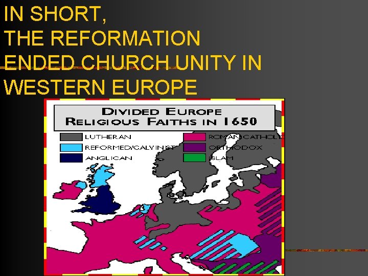 IN SHORT, THE REFORMATION ENDED CHURCH UNITY IN WESTERN EUROPE 