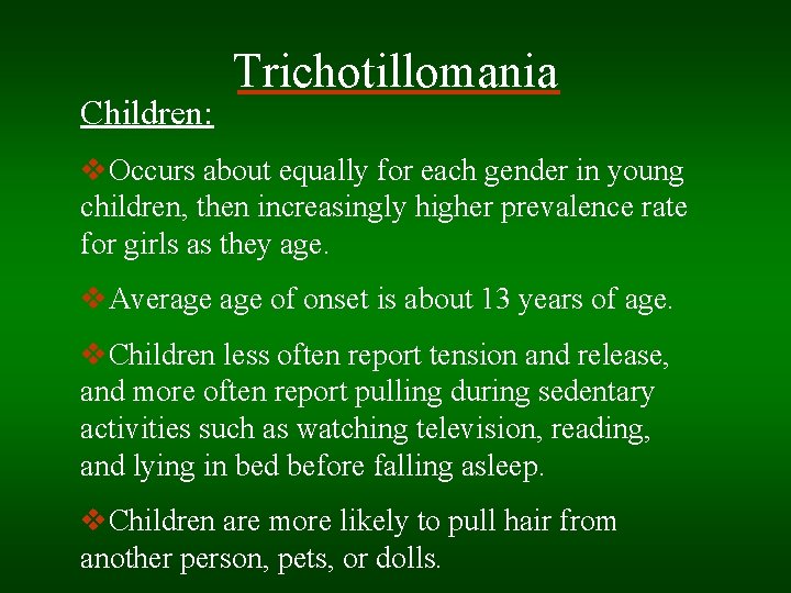 Children: Trichotillomania v. Occurs about equally for each gender in young children, then increasingly