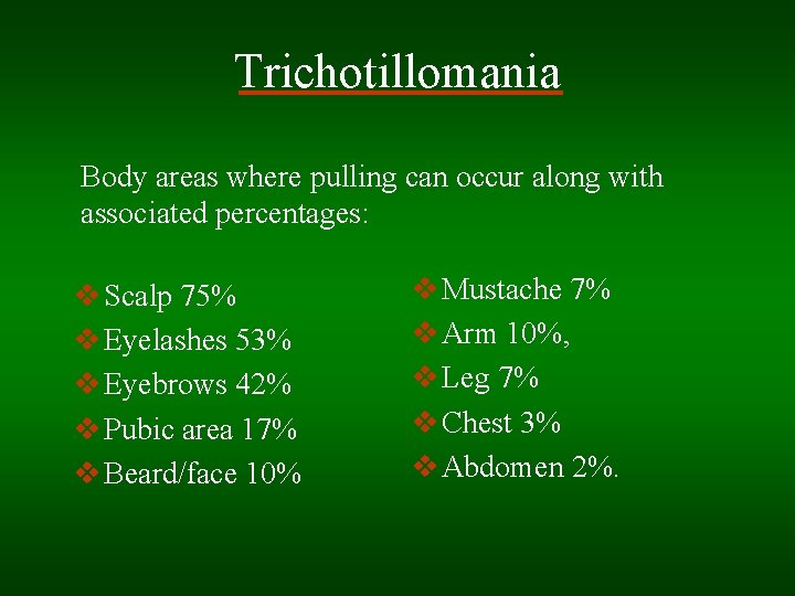 Trichotillomania Body areas where pulling can occur along with associated percentages: v Scalp 75%