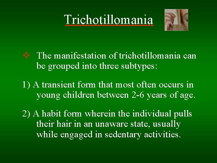 Trichotillomania v The manifestation of trichotillomania can be grouped into three subtypes: 1) A