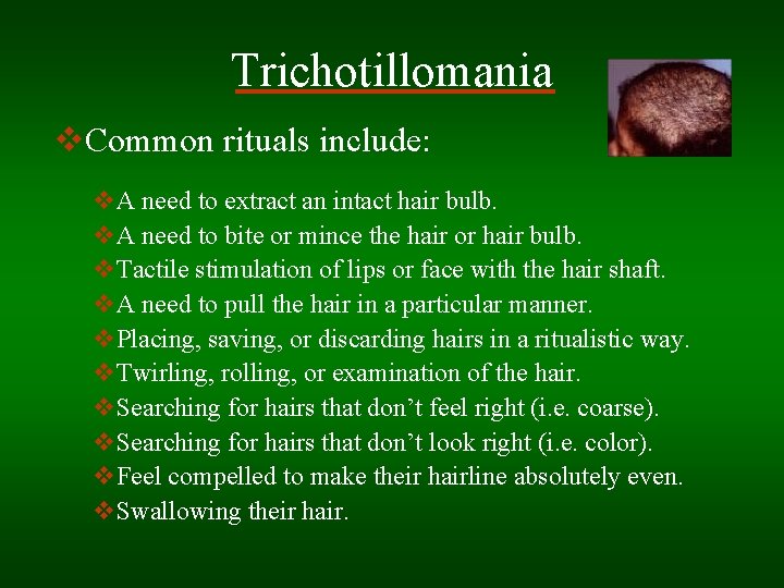 Trichotillomania v. Common rituals include: v. A need to extract an intact hair bulb.