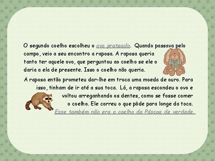 O segundo coelho escolheu o ovo prateado. Quando passava pelo campo, veio a seu