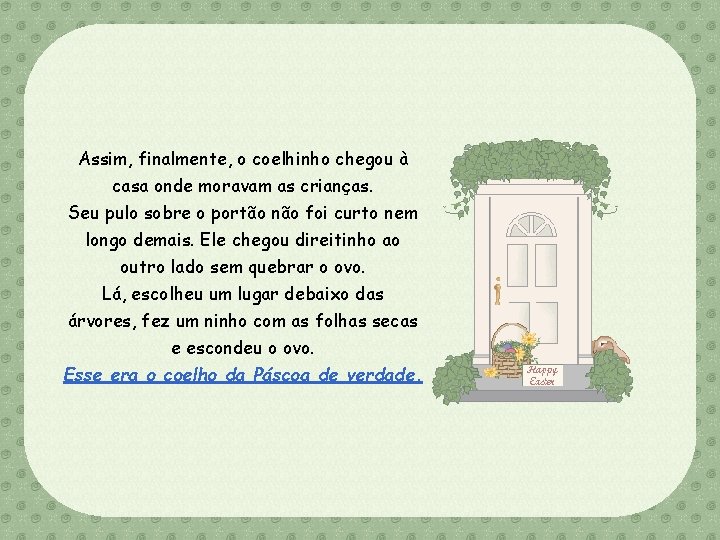 Assim, finalmente, o coelhinho chegou à casa onde moravam as crianças. Seu pulo sobre