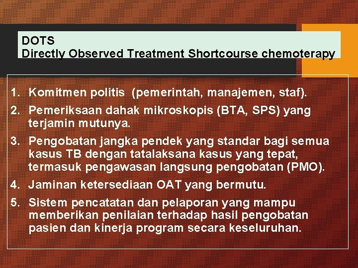 DOTS Directly Observed Treatment Shortcourse chemoterapy 1. Komitmen politis (pemerintah, manajemen, staf). 2. Pemeriksaan