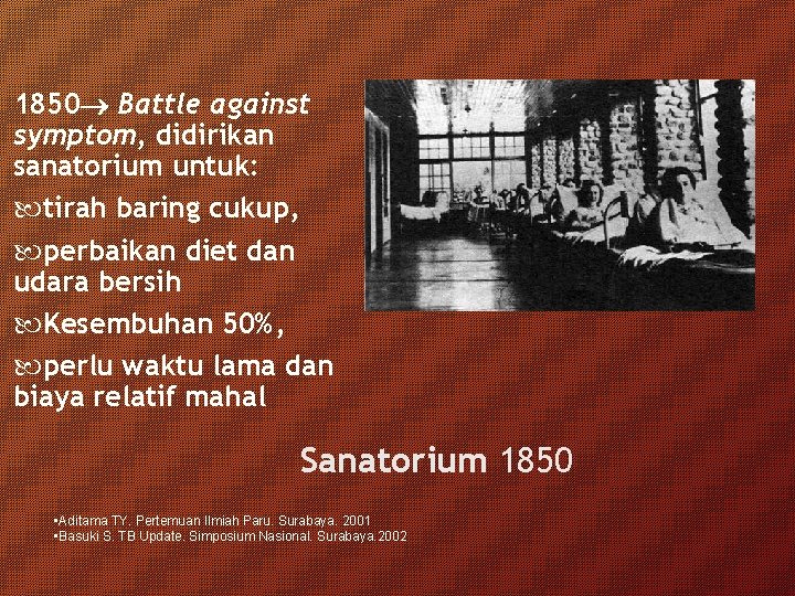 1850 Battle against symptom, didirikan sanatorium untuk: tirah baring cukup, perbaikan diet dan udara