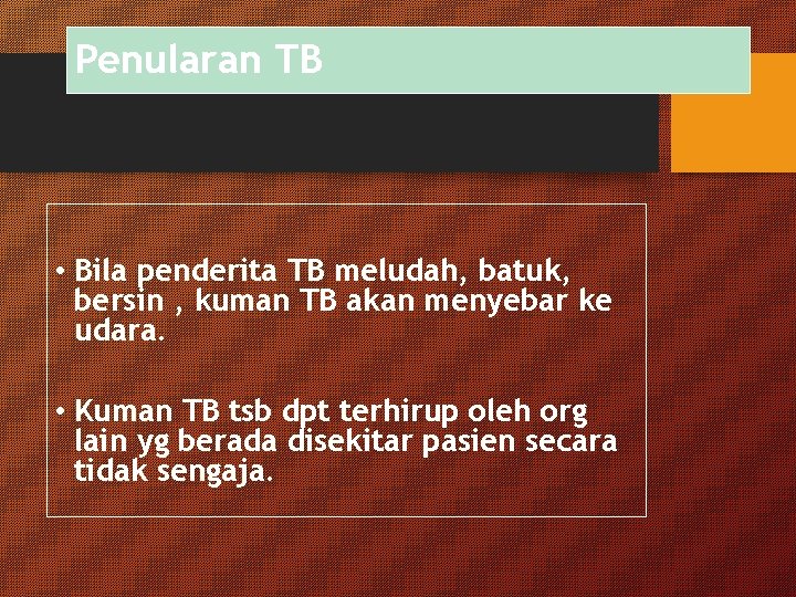 Penularan TB • Bila penderita TB meludah, batuk, bersin , kuman TB akan menyebar