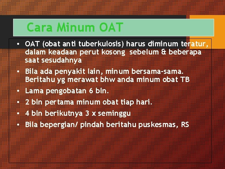 Cara Minum OAT • OAT (obat anti tuberkulosis) harus diminum teratur, dalam keadaan perut