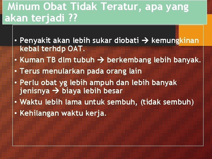 Minum Obat Tidak Teratur, apa yang akan terjadi ? ? • Penyakit akan lebih