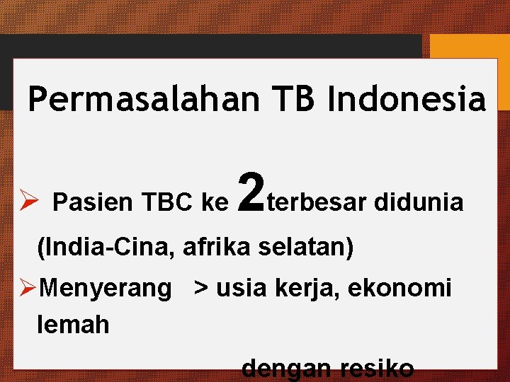 Permasalahan TB Indonesia Ø Pasien TBC ke 2 terbesar didunia (India-Cina, afrika selatan) ØMenyerang
