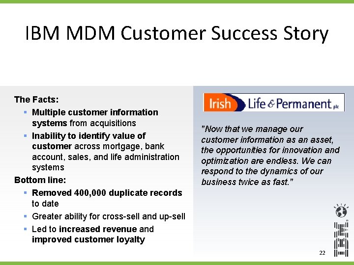 IBM MDM Customer Success Story The Facts: § Multiple customer information systems from acquisitions