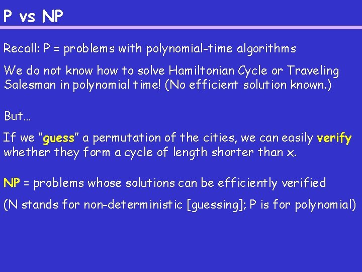 P vs NP Recall: P = problems with polynomial-time algorithms We do not know